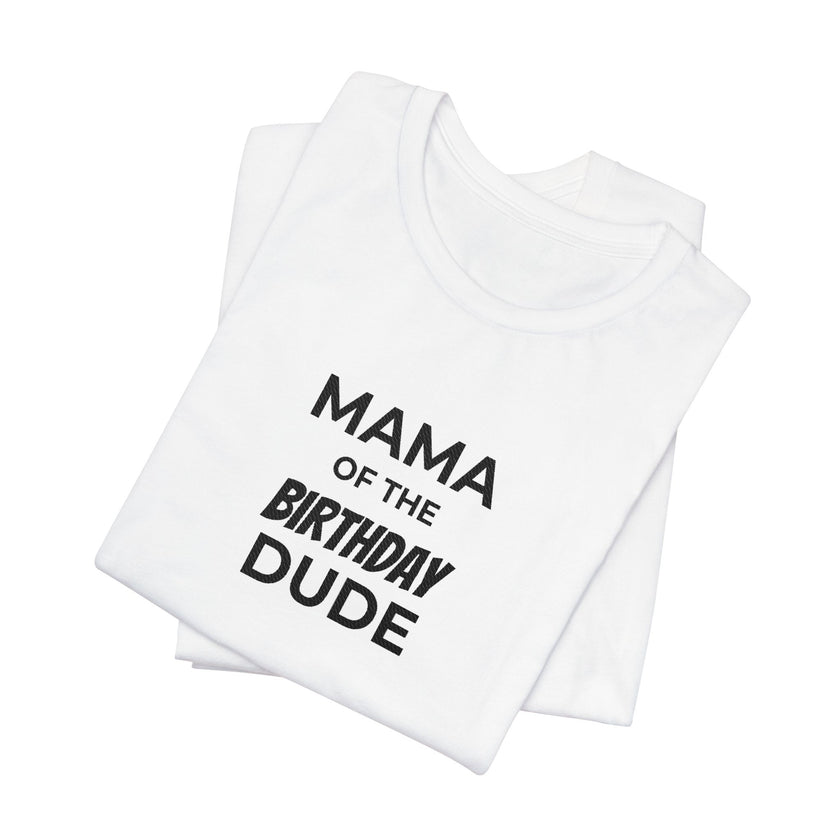 Mama of the Birthday Dude T-Shirt — Mom Birthday Shirt for Son’s Celebration