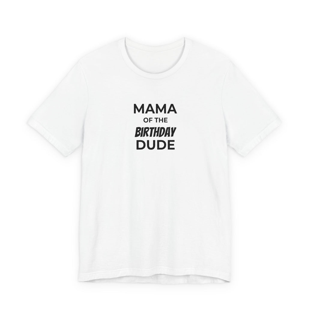 Mama of the Birthday Dude T-Shirt — Mom Birthday Shirt for Son’s Celebration