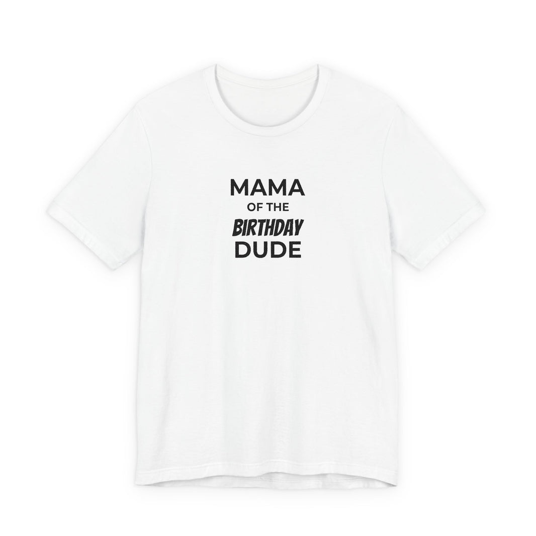 Mama of the Birthday Dude T-Shirt — Mom Birthday Shirt for Son’s Celebration
