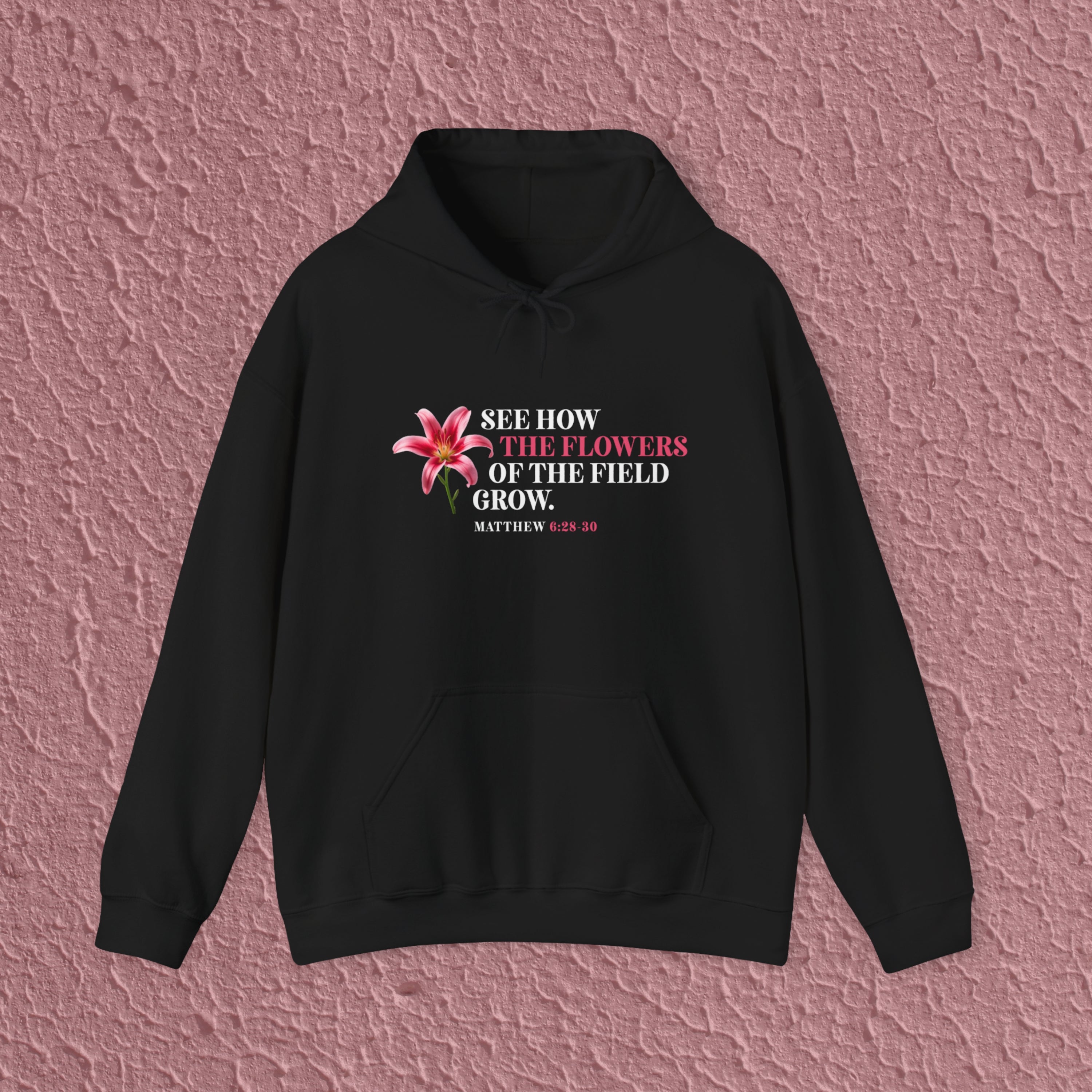 See How The Flowers Of The Field Grow Matthew 6:28-30 Christian Hoodie