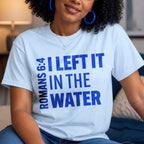 I Left It In The Water Romans 6:4 Baptism Quote Christian Unisex T-shirt