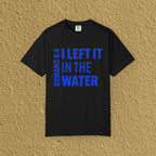 I Left It In The Water Romans 6:4 Baptism Quote Christian Unisex T-shirt